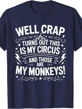 Well Crap Turns Out This is My Circus Those are My Monkeys T-Shirt  252